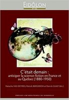 C’était demain : anticiper la science-fiction en France et au Québec 1880-1950) - Natacha VAS-DEYRES