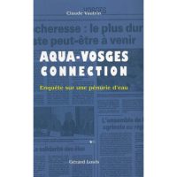 Aqua Vosges Connection : Enquête sur une pénurie d'eau - Claude VAUTRIN